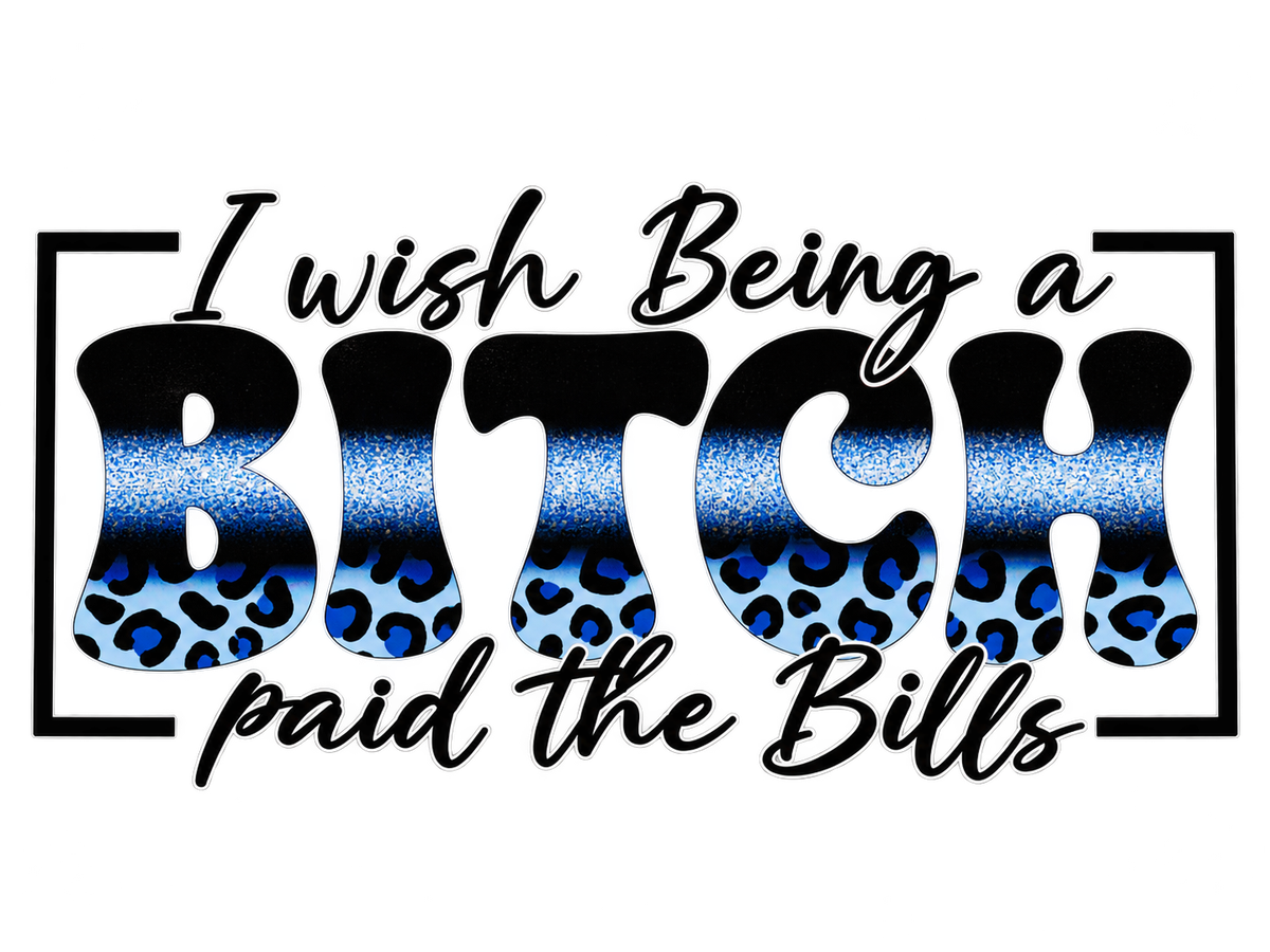 I wish Being a BITCH paid the Bills blue leopard UV DTF Hero 1200x900