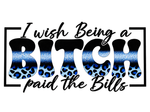 I Wish Being a Bitch Paid the Bills UV DTF Cup Wrap — Blue Leopard