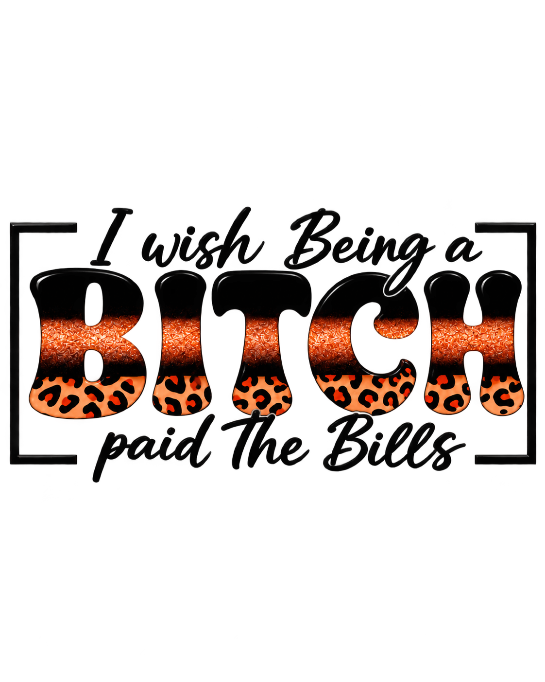 I Wish Being a Bitch Paid the Bills brown leopard UV DTF wrap design on clear background
