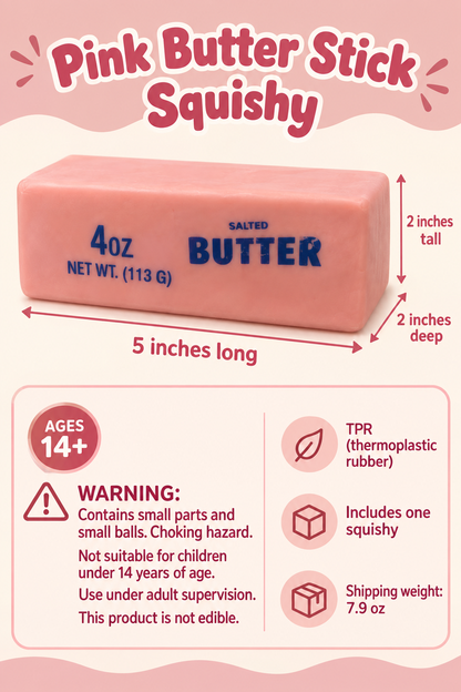 Pink butter squishy approximately 5 inches long, 2 inches tall and 2 inches deep; TPR; ages 14+; small parts and small balls warning, adult supervision, not edible; shipping 7.9 oz.